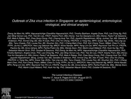 Outbreak of Zika virus infection in Singapore: an epidemiological, entomological, virological, and clinical analysis  Zheng Jie Marc Ho, MPH, Hapuarachchige.