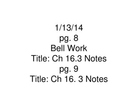 1/13/14 pg. 8 Bell Work Title: Ch Notes pg. 9 Title: Ch 16