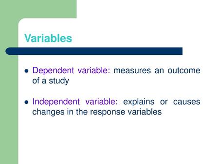 Variables Dependent variable: measures an outcome of a study