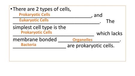 There are 2 types of cells, ____________________________, and _______________________________. The simplest cell type is the _____________________________.