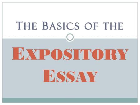 THE BASICS OF THE EXPOSITORY ESSAY.