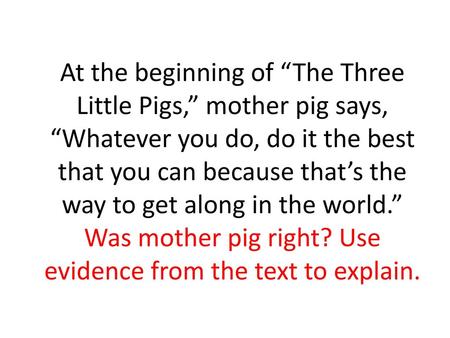 At the beginning of “The Three Little Pigs,” mother pig says, “Whatever you do, do it the best that you can because that’s the way to get along in the.