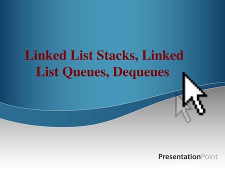 Linked List Stacks, Linked List Queues, Dequeues