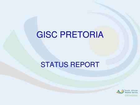 GISC PRETORIA STATUS REPORT.