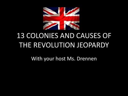 13 COLONIES AND CAUSES OF THE REVOLUTION JEOPARDY