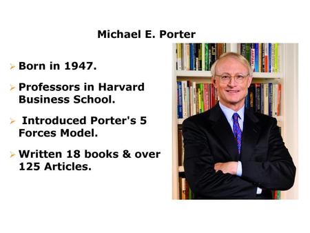 Michael E. Porter Born in 1947. Professors in Harvard   Business School.