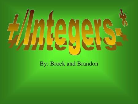 +/Integers-* By: Brock and Brandon.