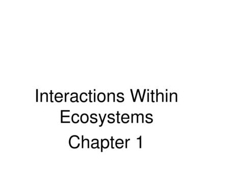 Interactions Within Ecosystems Chapter 1