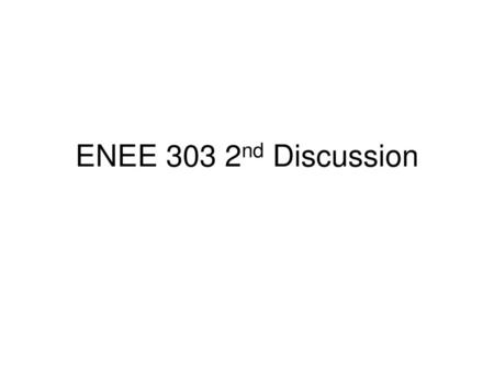 ENEE 303 2nd Discussion.
