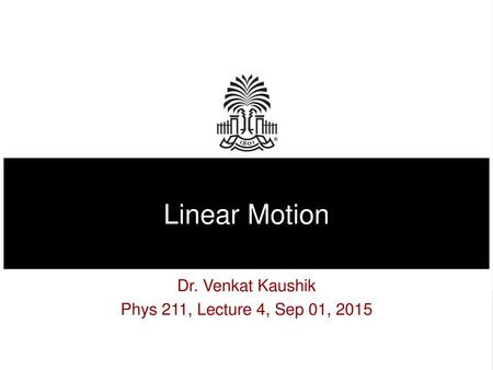Dr. Venkat Kaushik Phys 211, Lecture 4, Sep 01, 2015