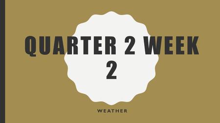 Quarter 2 week 2 weather.
