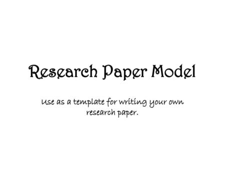 Use as a template for writing your own research paper.