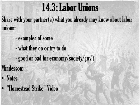 14.3: Labor Unions Share with your partner(s) what you already may know about labor unions: - examples of some - what they do or try to do - good or bad.