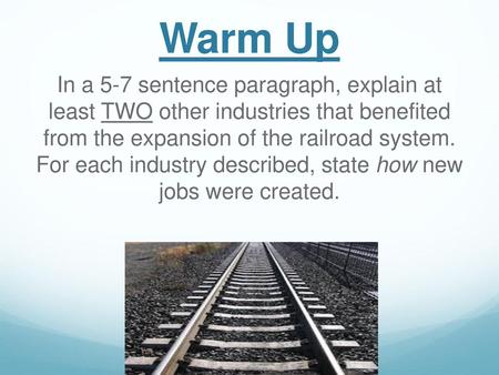 Warm Up In a 5-7 sentence paragraph, explain at least TWO other industries that benefited from the expansion of the railroad system. For each industry.