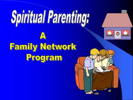 Spiritual Parenting: A Family Network Program.
