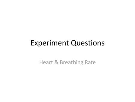 Experiment Questions Heart & Breathing Rate.