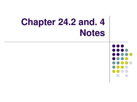 Chapter 24.2 and. 4 Notes.