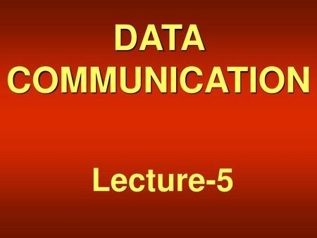 DATA COMMUNICATION Lecture-5.