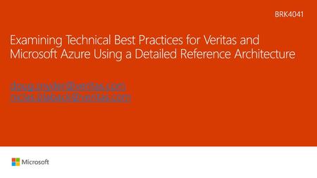 6/16/2018 1:54 PM BRK4041 Examining Technical Best Practices for Veritas and Microsoft Azure Using a Detailed Reference Architecture doug.snyder@veritas.com.