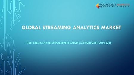 GLOBAL STREAMING ANALYTICS MARKET - SIZE, TREND, SHARE, OPPORTUNITY ANALYSIS & FORECAST,