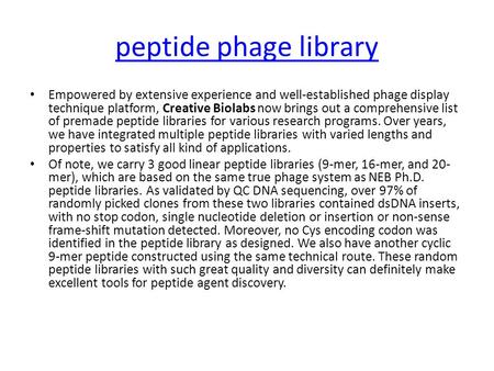 Peptide phage library Empowered by extensive experience and well-established phage display technique platform, Creative Biolabs now brings out a comprehensive.