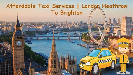 Affordable Taxi Services | London Heathrow To Brighton.