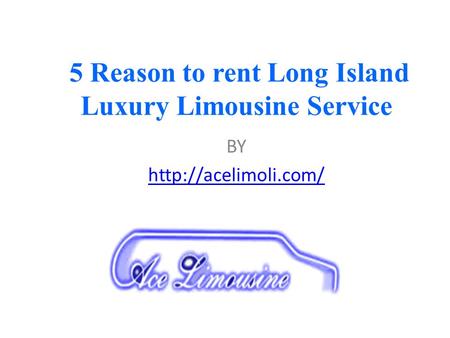 5 Reason to rent Long Island Luxury Limousine Service BY