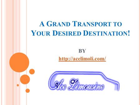 A GRAND TRANSPORT TO YOUR DESIRED DESTINATION !