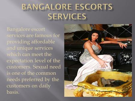 Bangalore escort services are famous for providing affordable and unique services which can meet the expectation level of the customers. Sexual need is.