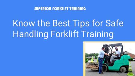 Know the Best Tips for Safe Handling Forklift Training.