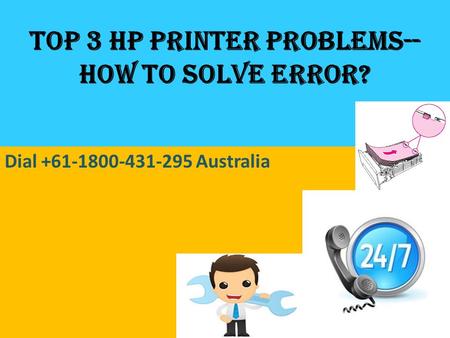 Top 3 Hp printer problems-- how to solve error? Dial Australia.