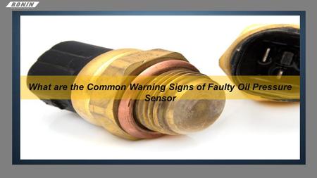 What are the Common Warning Signs of Faulty Oil Pressure Sensor.