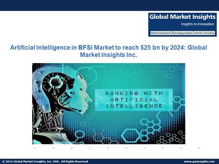 © 2016 Global Market Insights, Inc. USA. All Rights Reserved  Artificial Intelligence in BFSI Market to reach $25 bn by 2024: Global.