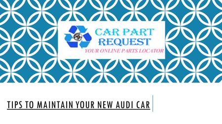 TIPS TO MAINTAIN YOUR NEW AUDI CAR. THESE ARE THE THINGS TO BE TAKEN CARE TO AVOID DAMAGES FOR YOUR HEAVY INVESTMENT CAR, PEOPLE SEARCH MORE USED AUDI.