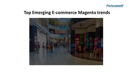 Top Emerging E-commerce Magento trends. The progress of E-commerce industry is changing year by year, this evolution has made super easy for the online.