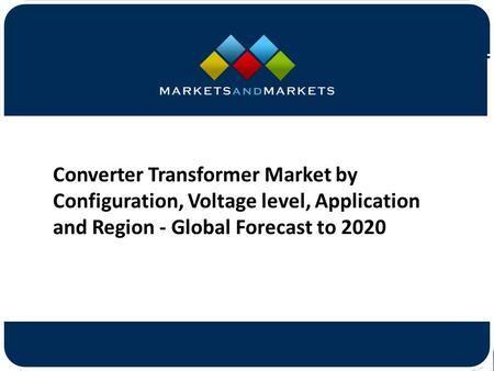 Converter Transformer Market by Configuration, Voltage level, Application and Region - Global Forecast to 2020.