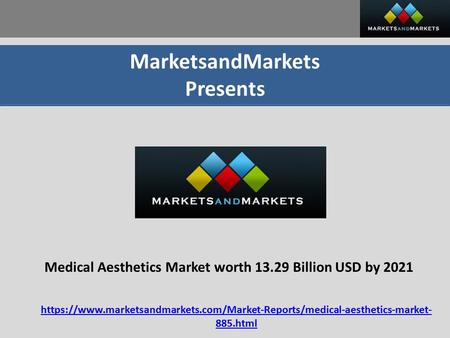 MarketsandMarkets Presents Medical Aesthetics Market worth Billion USD by 2021 https://www.marketsandmarkets.com/Market-Reports/medical-aesthetics-market-