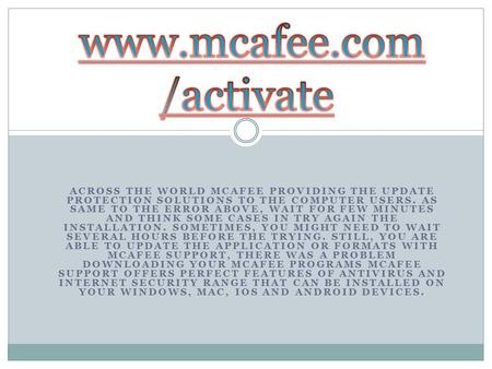 ACROSS THE WORLD MCAFEE PROVIDING THE UPDATE PROTECTION SOLUTIONS TO THE COMPUTER USERS. AS SAME TO THE ERROR ABOVE, WAIT FOR FEW MINUTES AND THINK SOME.