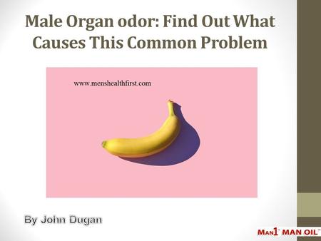 Male Organ odor: Find Out What Causes This Common Problem