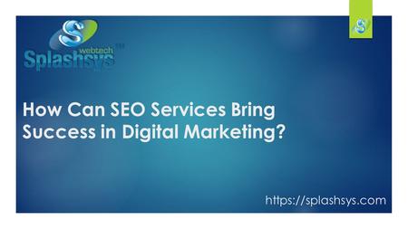 How Can SEO Services Bring Success in Digital Marketing? https://splashsys.com.