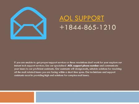 AOL SUPPORT AOL SUPPORT If you are unable to get proper support services or these resolutions don’t work for your explore our instant tech.