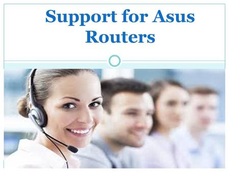 Support for Asus Routers. About Callpcexperts Independent technical support service provider World Class Service Experienced technicians Quick solutions.