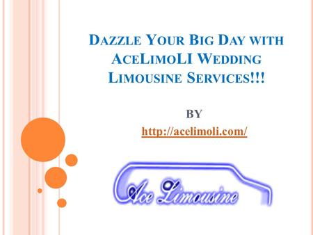 DAZZLE YOUR BIG DAY WITH ACELIMOLI WEDDING LIMOUSINE SERVICES !