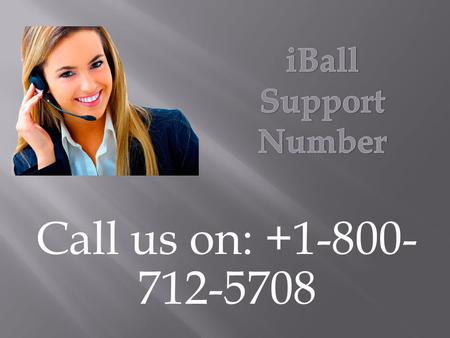 Call us on: iBall Customer Care call for quick help. Dial the iBall Customer Service to get quick help and solutions.