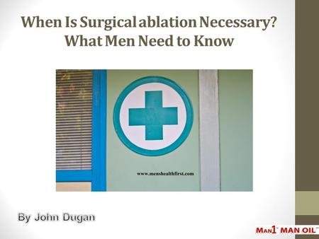 When Is Surgical ablation Necessary? What Men Need to Know