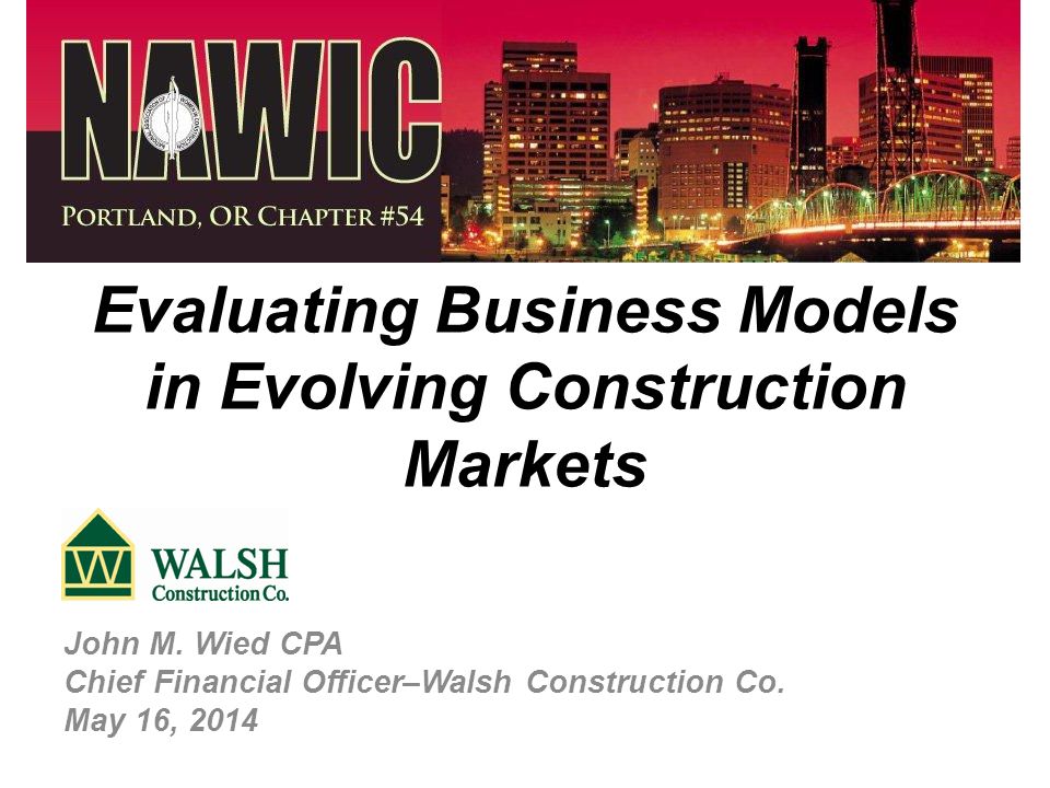 Evaluating Business Models In Evolving Construction Markets John M Wied Cpa Chief Financial Officer Walsh Construction Co May 16 Ppt Download Evaluating Business Models In Evolving Construction Markets John M Wied Cpa Chief Financial Officer Walsh Construction Co May 16 Ppt Download