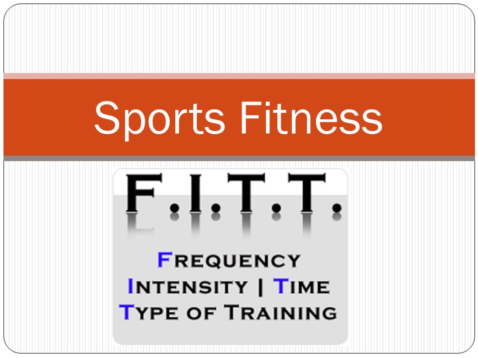 Sports Fitness. Session 4 Objectives The student will define and apply the F.I.T.  T. principles to assist in developing an individual exercise prescription.  - ppt download
