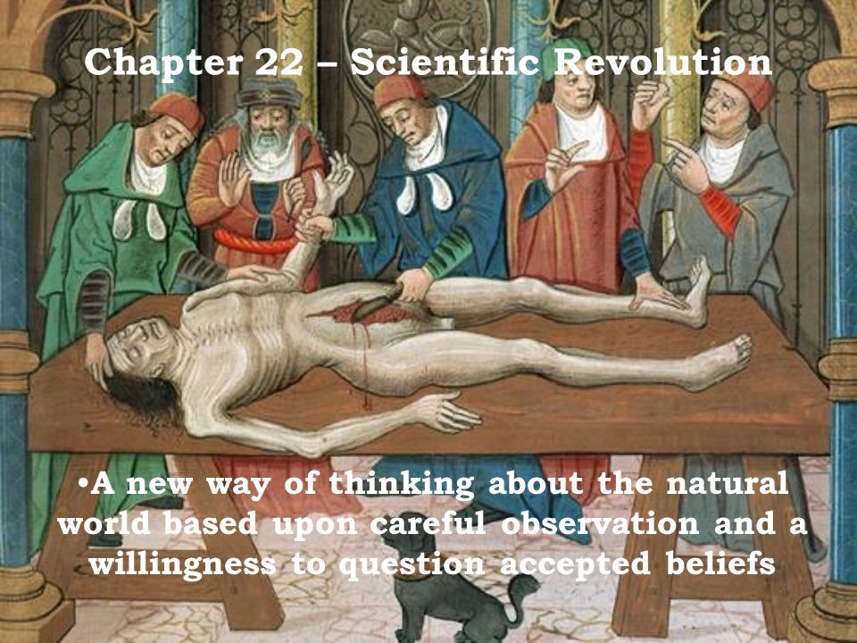 Chapter 22 Scientific Revolution A New Way Of Thinking About The Natural World Based Upon Careful Observation And A Willingness To Question Accepted Ppt Download