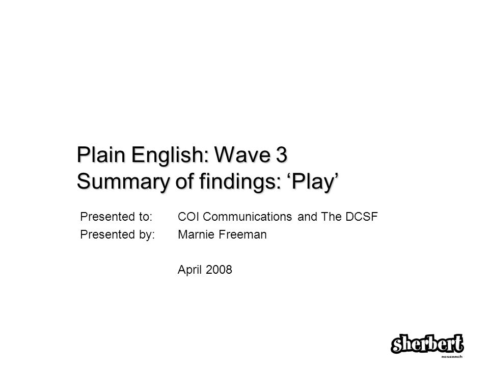 Plain English Wave 3 Summary Of Findings Play Presented To Coi Communications And The Dcsf Presented By Marnie Freeman April Ppt Download Plain English Wave 3 Summary Of Findings Play Presented To Coi Communications And The Dcsf Presented By Marnie Freeman April Ppt Download