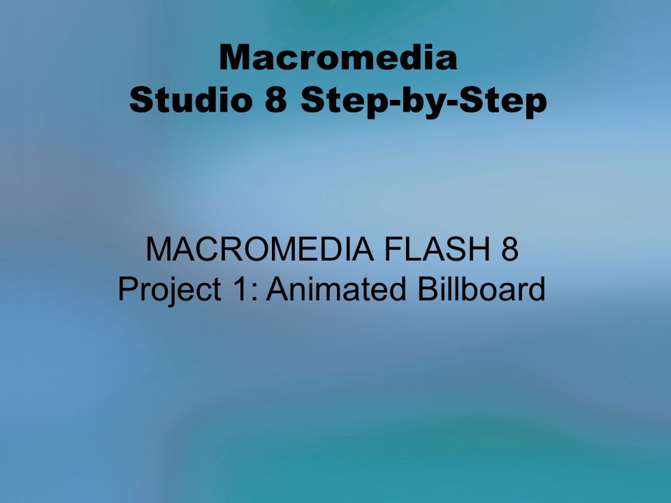 Macromedia Studio 8 Step-by-Step MACROMEDIA FLASH 8 Project 1: Animated  Billboard. - ppt download